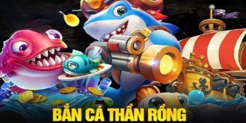 Bắn cá rồng thần trải nghiệm cực đã